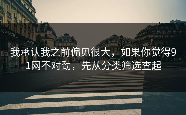 我承认我之前偏见很大，如果你觉得91网不对劲，先从分类筛选查起
